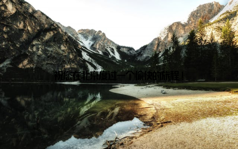 祝您在北京度过一个愉快的旅程!