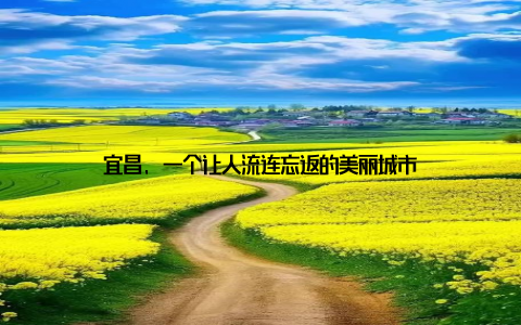 宜昌, 一个让人流连忘返的美丽城市