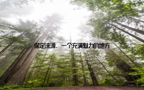 保定涞源, 一个充满魅力的地方