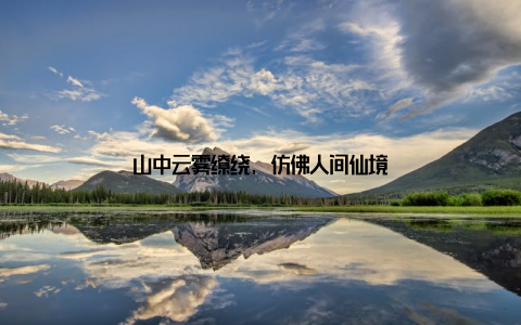 山中云雾缭绕, 仿佛人间仙境